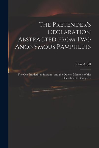 Produktbild: The Pretender's Declaration Abstracted From Two Anonymous Pamphlets: the One Intitled Jus Sacrum; and the Others, Memoirs of the Chevalier St. George.