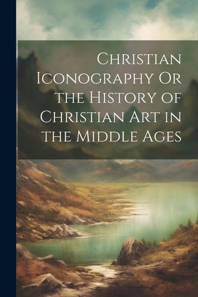 Produktbild: Christian Iconography Or the History of Christian Art in the Middle Ages