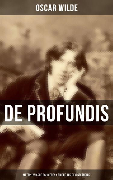 Produktbild: De Profundis: Metaphysische Schriften & Briefe aus dem Gef&auml;ngnis