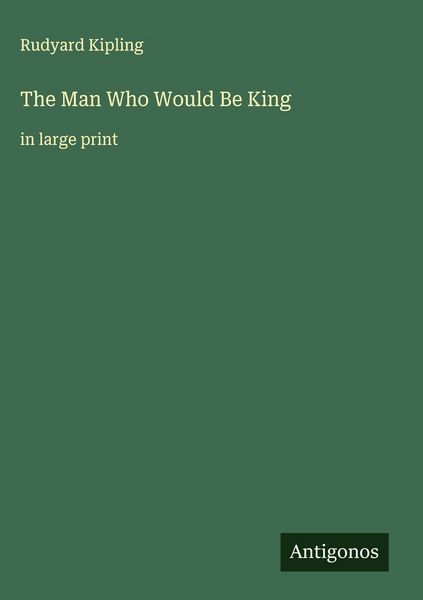 The Man Who Would Be King, Gebundene Ausgabe von Rudyard Kipling, Antigonos Verlag, 9783563264843