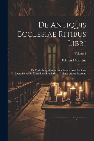 Produktbild: De Antiquis Ecclesiae Ritibus Libri: Ex Variis Insigniorum Ecclesiarum Pontificalibus, Sacramentariis, Missalibus, Breviariis ... Collecti Atque Exorn