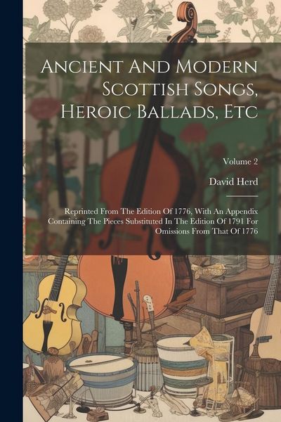 Produktbild: Ancient And Modern Scottish Songs, Heroic Ballads, Etc: Reprinted From The Edition Of 1776, With An Appendix Containing The Pieces Substituted In The