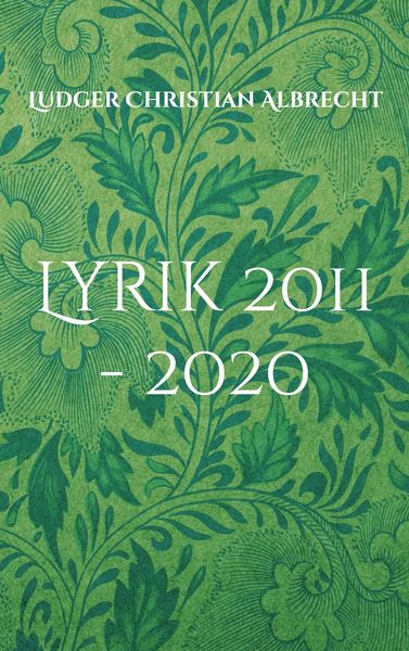 Lyrik 2011 - 2020, Taschenbuch von Ludger Christian Albrecht, BoD – Books on Demand, 978-3-7693-9792-5