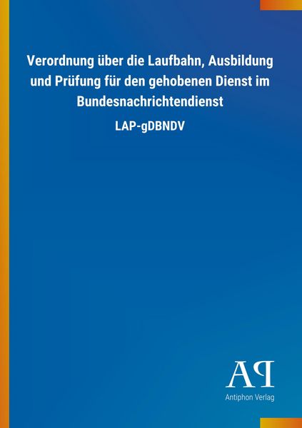 Verordnung über die Laufbahn, Ausbildung und Prüfung für den gehobenen Dienst im Bundesnachrichtendienst, Taschenbuch von Antiphon Verlag, Antiphon,