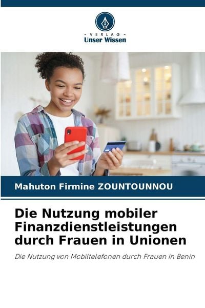 Die Nutzung mobiler Finanzdienstleistungen durch Frauen in Unionen, Taschenbuch von Mahuton Firmine ZOUNTOUNNOU, Verlag Unser Wissen, 9786209233296
