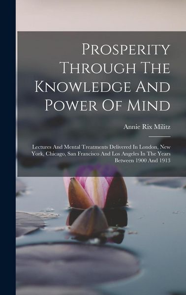 Produktbild: Prosperity Through The Knowledge And Power Of Mind: Lectures And Mental Treatments Delivered In London, New York, Chicago, San Francisco And Los Angel