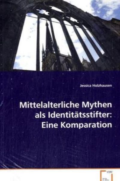 Holzhausen Jessica: Mittelalterliche Mythen als Identitätsst, Taschenbuch von Jessica Holzhausen, VDM, 9783639070729