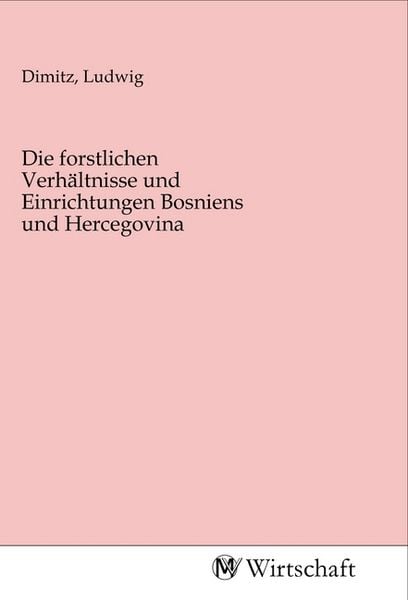 Die forstlichen Verhältnisse und Einrichtungen Bosniens und Hercegovina, Taschenbuch von , MV-Wirtschaft, 9783968850542