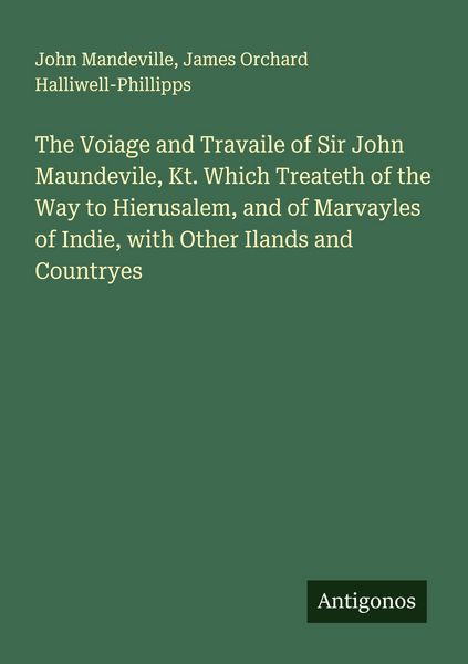 Produktbild: The Voiage and Travaile of Sir John Maundevile, Kt. Which Treateth of the Way to Hierusalem, and of Marvayles of Indie, with Other Ilands and Countryes