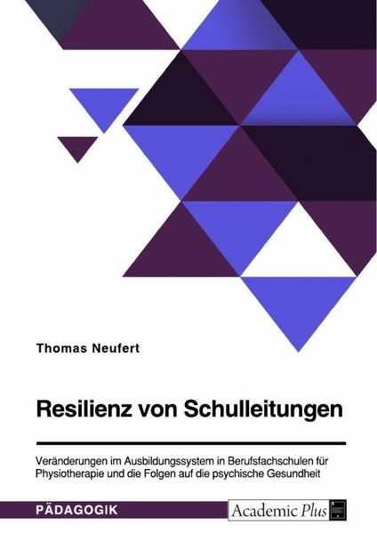 Resilienz von Schulleitungen. Veränderungen im Ausbildungssystem in Berufsfachschulen für Physiotherapie und die Folgen auf die psychische Gesundheit,