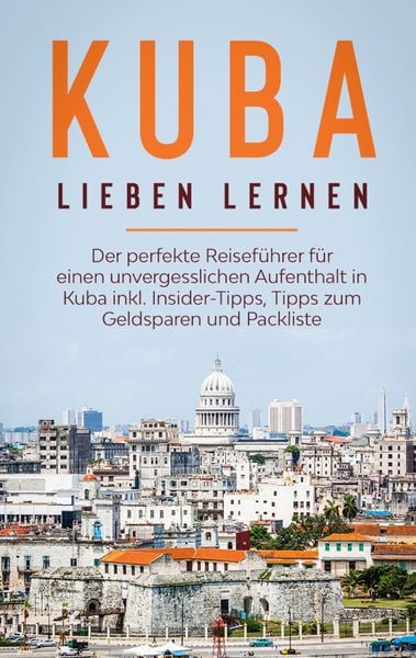 Produktbild: Kuba lieben lernen: Der perfekte Reisef&uuml;hrer f&uuml;r einen unvergesslichen Aufenthalt in Kuba inkl. Insider-Tipps, Tipps zum Geldsparen und Packliste