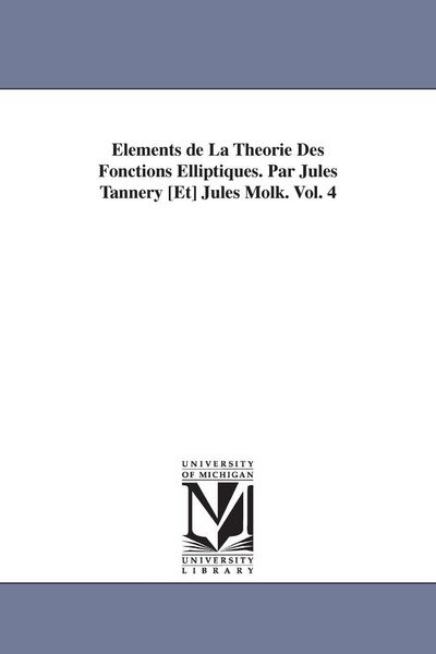 Produktbild: Elements de La Theorie Des Fonctions Elliptiques. Par Jules Tannery [Et] Jules Molk. Vol. 4