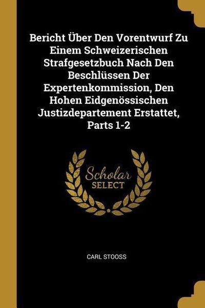 Produktbild: Bericht &Uuml;ber Den Vorentwurf Zu Einem Schweizerischen Strafgesetzbuch Nach Den Beschl&uuml;ssen Der Expertenkommission, Den Hohen Eidgen&ouml;ssischen Justizdepa