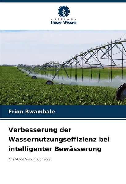 Verbesserung der Wassernutzungseffizienz bei intelligenter Bewässerung, Taschenbuch von Erion Bwambale, Verlag Unser Wissen, 9786207506644