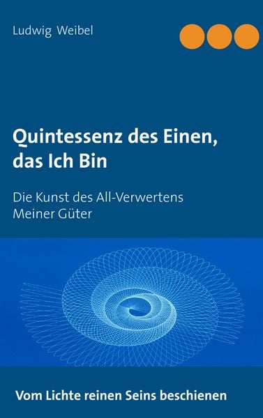 Quintessenz des Einen, das Ich Bin, Taschenbuch von Ludwig Weibel, BoD – Books on Demand, 9783738626063