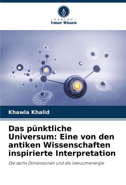 Das pünktliche Universum: Eine von den antiken Wissenschaften inspirierte Interpretation, Taschenbuch von Khawla Khalid, Verlag Unser Wissen,