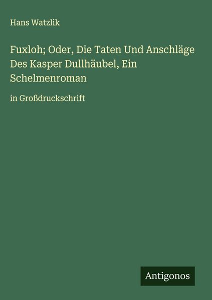 Produktbild: Fuxloh; Oder, Die Taten Und Anschl&auml;ge Des Kasper Dullh&auml;ubel, Ein Schelmenroman