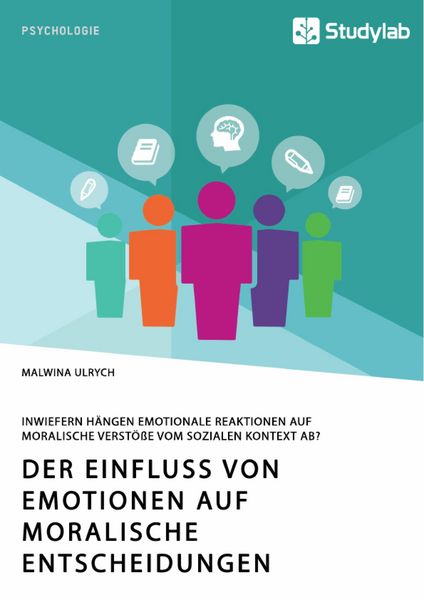 Produktbild: Der Einfluss von Emotionen auf moralische Entscheidungen. Inwiefern h&auml;ngen emotionale Reaktionen auf moralische Verst&ouml;&szlig;e vom sozialen Kontext ab?