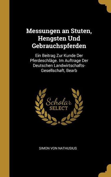 Produktbild: Messungen an Stuten, Hengsten Und Gebrauchspferden: Ein Beitrag Zur Kunde Der Pferdeschl&auml;ge. Im Auftrage Der Deutschen Landwirtschafts-Gesellschaft, B