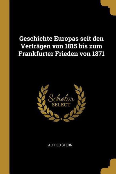 Produktbild: Geschichte Europas seit den Vertr&auml;gen von 1815 bis zum Frankfurter Frieden von 1871