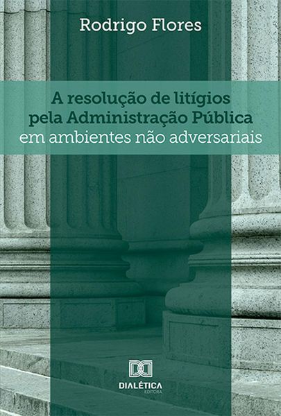 Produktbild: A resolu&ccedil;&atilde;o de lit&iacute;gios pela Administra&ccedil;&atilde;o P&uacute;blica em ambientes n&atilde;o adversariais
