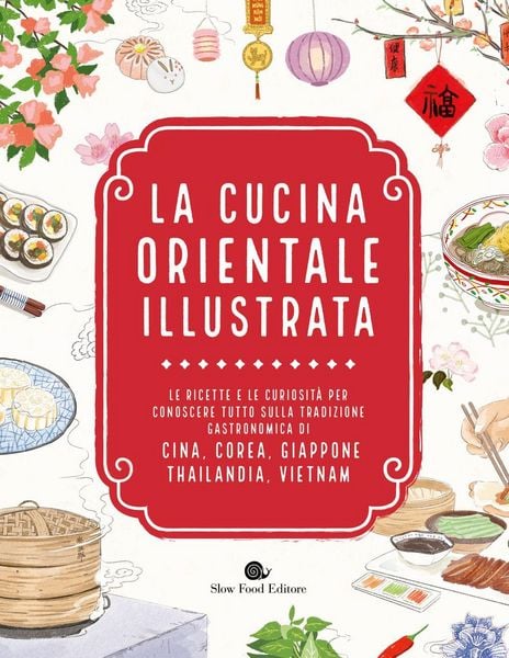 Produktbild: La cucina orientale illustrata. Le ricette e le curiosit&agrave; per conoscere tutto sulla tradizione gastronomica di Cina, Corea, Giappone, Thailandia, Viet
