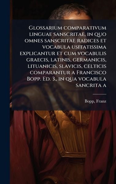 Produktbild: Glossarium comparativum linguae sanscritae, in quo omnes sanscritae radices et vocabula usitatissima explicantur et cum vocabulis graecis, latinis, ge