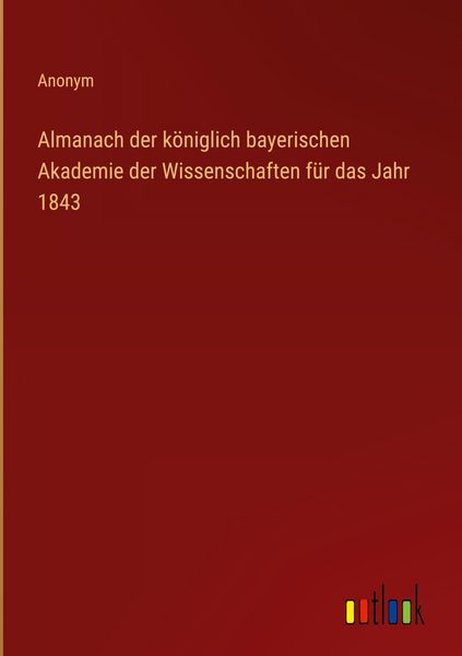 Produktbild: Almanach der k&ouml;niglich bayerischen Akademie der Wissenschaften f&uuml;r das Jahr 1843