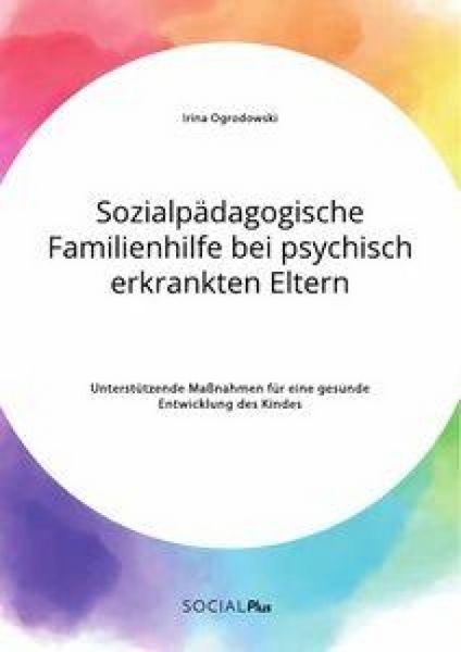 Produktbild: Sozialp&auml;dagogische Familienhilfe bei psychisch erkrankten Eltern. Unterst&uuml;tzende Ma&szlig;nahmen f&uuml;r eine gesunde Entwicklung des Kindes