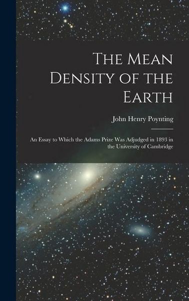 Produktbild: The Mean Density of the Earth: An Essay to Which the Adams Prize Was Adjudged in 1893 in the University of Cambridge