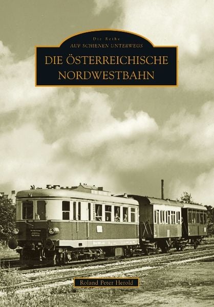 Die Österreichische Nordwestbahn, Taschenbuch von Roland P. Herold, Sutton, 9783866805200