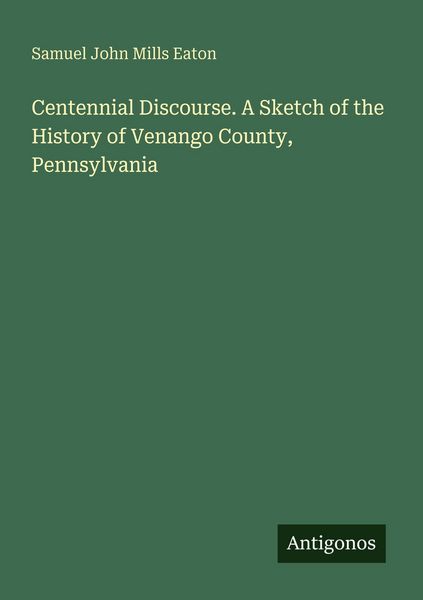 Produktbild: Centennial Discourse. A Sketch of the History of Venango County, Pennsylvania