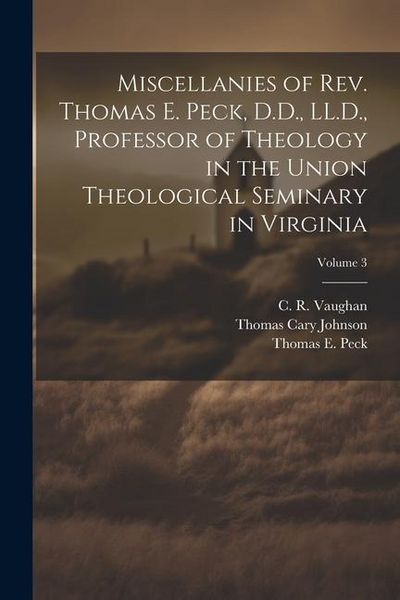 Produktbild: Miscellanies of Rev. Thomas E. Peck, D.D., LL.D., Professor of Theology in the Union Theological Seminary in Virginia; Volume 3