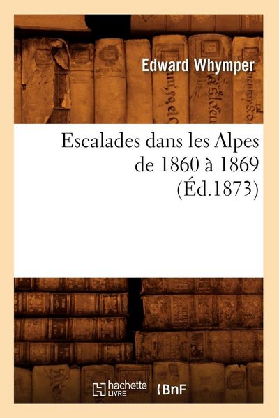 Produktbild: Escalades dans les Alpes de 1860 &agrave; 1869 (&Eacute;d.1873)