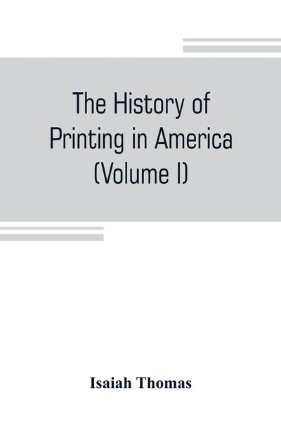Produktbild: The history of printing in America, with a biography of printers, and an account of newspapers (Volume I)