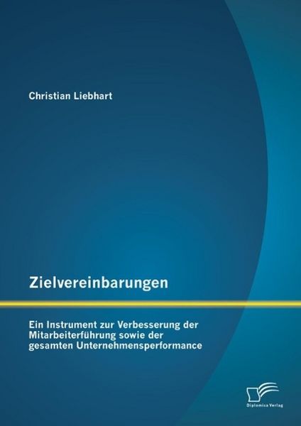 Produktbild: Zielvereinbarungen - Ein Instrument zur Verbesserung der Mitarbeiterf&uuml;hrung sowie der gesamten Unternehmensperformance