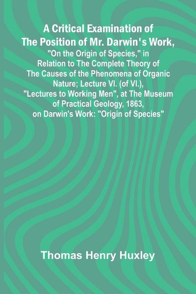 Produktbild: A Critical Examination of the Position of Mr. Darwin's Work, "On the Origin of Species," in Relation to the Complete Theory of the Causes of the Pheno