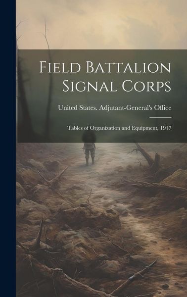 Produktbild: Field Battalion Signal Corps: Tables of Organization and Equipment, 1917