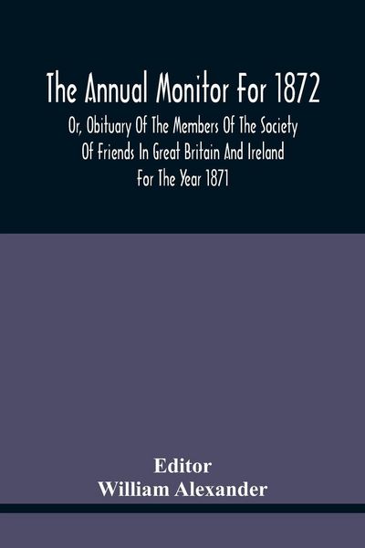Produktbild: The Annual Monitor For 1872 Or, Obituary Of The Members Of The Society Of Friends In Great Britain And Ireland For The Year 1871