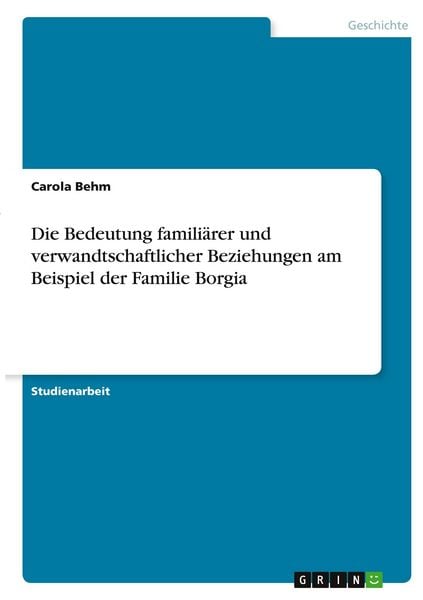 Produktbild: Die Bedeutung famili&auml;rer und verwandtschaftlicher Beziehungen am Beispiel der Familie Borgia