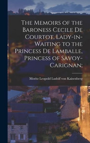 Produktbild: The Memoirs of the Baroness Cecile de Courtot, Lady-in-waiting to the Princess de Lamballe, Princess of Savoy-Carignan;