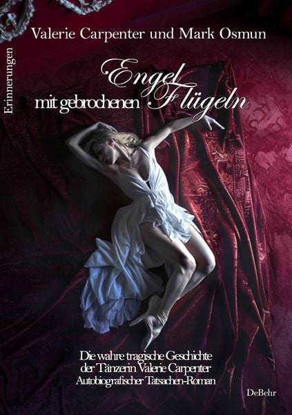Produktbild: Engel mit gebrochenen Fl&uuml;geln - Die wahre tragische Geschichte der T&auml;nzerin Valerie Carpenter - Autobiografischer Tatsachen-Roman - Erinnerungen