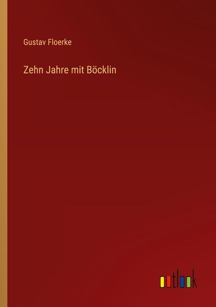 Zehn Jahre mit Böcklin, Taschenbuch von Gustav Floerke, Outlook, 9783368277000