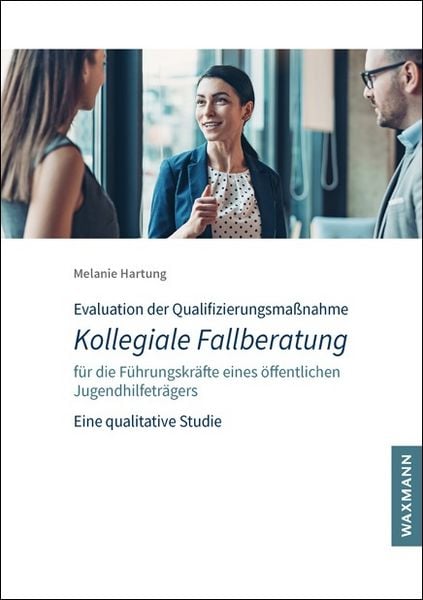 Produktbild: Evaluation der Qualifizierungsma&szlig;nahme Kollegiale Fallberatung f&uuml;r die F&uuml;hrungskr&auml;fte eines &ouml;ffentlichen Jugendhilfetr&auml;gers