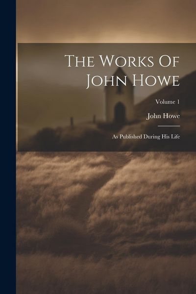 Produktbild: The Works Of John Howe: As Published During His Life; Volume 1