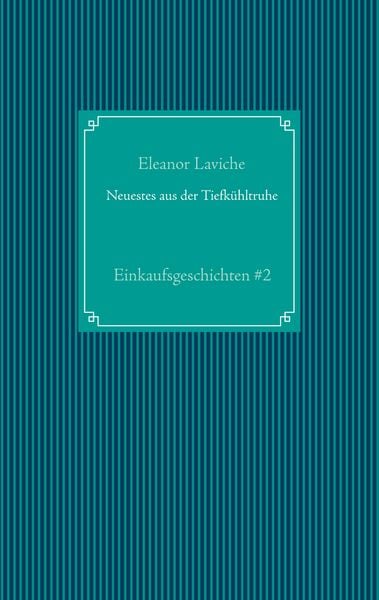 Neuestes aus der Tiefkühltruhe, Taschenbuch von Eleanor Laviche, BoD – Books on Demand, 9783752689013