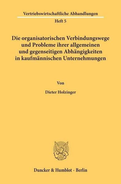 Produktbild: Die organisatorischen Verbindungswege und Probleme ihrer allgemeinen und gegenseitigen Abh&auml;ngigkeiten in kaufm&auml;nnischen Unternehmungen.