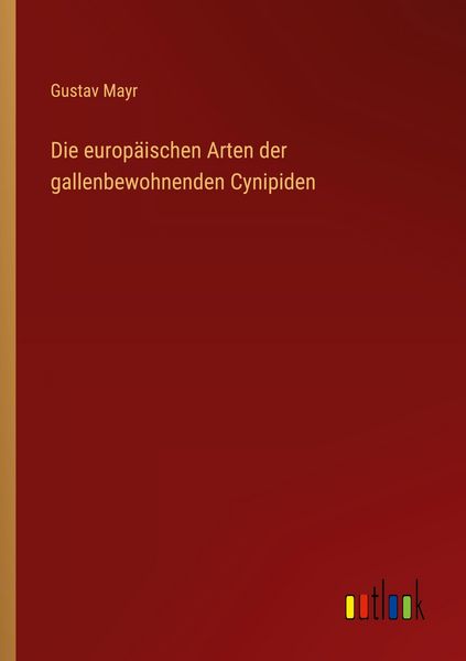 Die europäischen Arten der gallenbewohnenden Cynipiden, Taschenbuch von Gustav Mayr, Outlook, 9783368544515