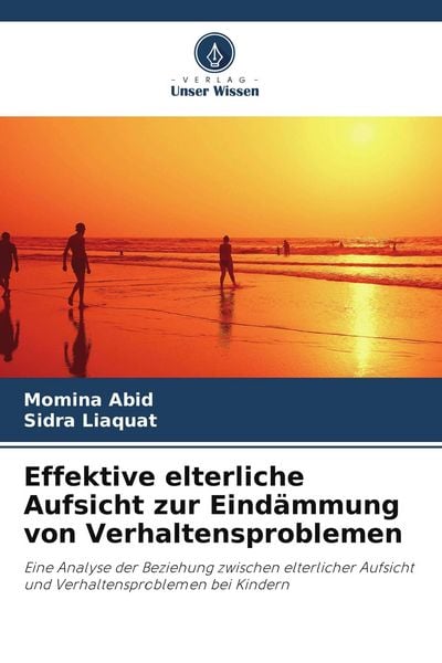 Effektive elterliche Aufsicht zur Eindämmung von Verhaltensproblemen, Taschenbuch von Momina Abid , Sidra Liaquat, Verlag Unser Wissen, 9786209788314