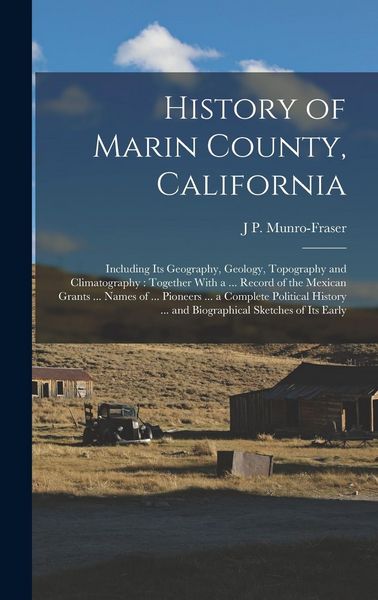Produktbild: History of Marin County, California: Including Its Geography, Geology, Topography and Climatography: Together With a ... Record of the Mexican Grants